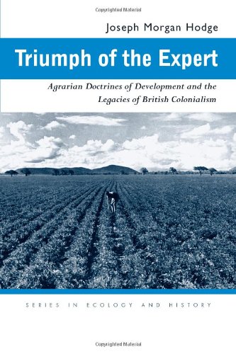 Triumph of the Expert: Agrarian Doctrines of Development and the Legacies of British Colonialism (Ecology & History) Triumph of the Expert: Agrarian Doctrines of Development and the Legacies of British Colonialism (Ecology & History)