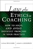 Law and Ethics in Coaching: How to Solve and Avoid Difficult Problems in Your Practice