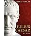 Julius Caesar: The background, strategies, tactics and battlefield experiences of the greatest commanders of history