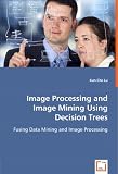 Image Processing and Image Mining Using Decision Trees: Fusing Data Mining and Image Processing