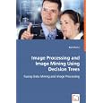 Image Processing and Image Mining Using Decision Trees: Fusing Data Mining and Image...