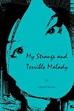 My Strange and Terrible Malady