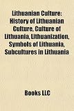 Lithuanian Culture: History of Lithuanian Culture, Culture of Lithuania, Lithuanization, Symbols of Lithuania, Subcultures in Lithuania