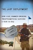 The Last Deployment: How a Gay, Hammer-Swinging Twentysomething Survived a Year in Iraq (Living Out: Gay and Lesbian Autobiog)