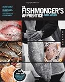  : The Fishmonger's Apprentice: The Expert's Guide to Selecting, Preparing, and Cooking a World of Seafood, Taught by the Masters