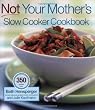 Not Your Mother's Slow Cooker Cookbook
