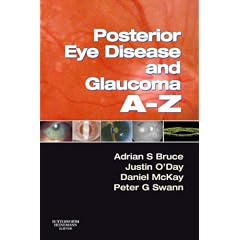 Posterior Eye Disease and Glaucoma A-Z by Adrian S. Bruce BScOptom PhD FAAO FVCO, Justin O'Day FRACS FRACP FRCS FRANZCO FRCOphth, Daniel McKay and Peter G. Swann BSc(Hons) MAppSc FCOptom FAAO