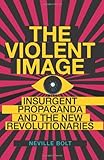 The Violent Image: Insurgent Propaganda and the New Revolutionaries