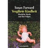 Vergiftete Kindheit: Elterliche Macht und ihre Folgen: Vom Mi�brauch elterlicher Macht und seinen Folgenvon "Susan Forward"