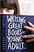 Writing Great Books for Young Adults: Everything You Need to Know, from Crafting the Idea to Landing a Publishing Deal