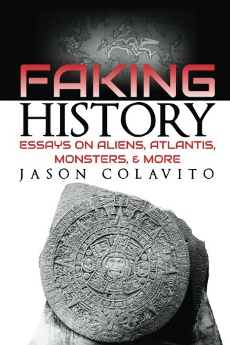 Faking History: Essays on Aliens, Atlantis, Monsters, and More