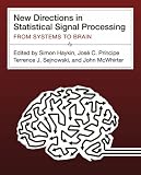 New Directions in Statistical Signal Processing: From Systems to Brains (Neural Information Processing)
