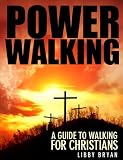 Power Walking: A Guide To Walking For Christians
