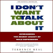 I Don't Want to Talk About It: Overcoming the Secret Legacy of Male Depression | [Terrence Real]