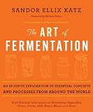 The Art of Fermentation: An In-Depth Exploration of Essential Concepts and Processes from Around the World