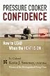 Pressure Cooker Confidence: .How to LEAD When the Heat is On!