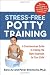 Stress-Free Potty Training: A Commonsense Guide to Finding the Right Approach for Your Child