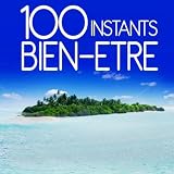 Compilation 100 Instants Bien Etre 100 Instants Bien Etre