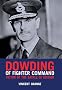 Dowding of Fighter Command: Victor of the Battle of Britain