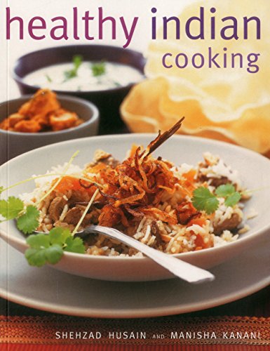 Healthy Indian Cooking: Enjoy The Authentic Taste, Texture And Flavour Of Classic Indian Dishes, Without The Fat, by Shezhad Husain, Manis