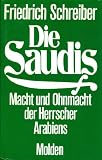 Die Saudis. Macht und Ohnmacht der Herrscher Arabiens - Friedrich Schreiber