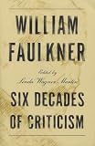 William Faulkner: Six Decades of Criticism