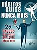 H&aacute;bitos Ruins Nunca Mais: 25 Passos para Quebrar QUALQUER H&aacute;bito Ruim