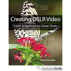 Creating DSLR Video: From Snapshots to Great Shots