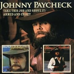 Take This Job and Shove It Armed and Crazy by Johnny Paycheck