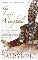 The Last Mughal: The Fall of a Dynasty, Delhi, 1857