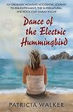 Dance of the Electric Humingbird: An Ordinary Womans Accidental Journey to Enlightenment, the Supernatural, and Rock Star Sammy Hagar