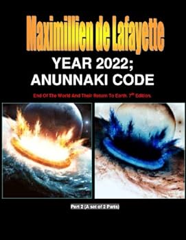 year 2022. anunnaki code: end of the world and their return to earth. part 2 (return of the extraterrestrial gods) - maximillien de lafayette