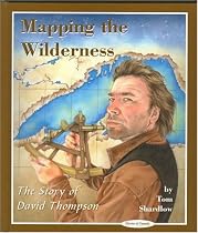 Mapping The Wilderness: The Story of David Thompson (Stories of Canada)