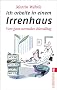 Ich arbeite in einem Irrenhaus: Vom ganz normalen B�roalltag