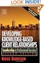 Developing Knowledge-Based Client Relationships. (Second Edition)