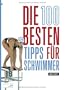 Die 100 besten Tipps f�r Schwimmer: Training und Wettkampf: Der umfassende Guide f�r alle Lagen