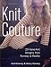 Knit Couture: 20 Hand-Knit Designs from Runway to Reality