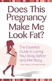 Does This Pregnancy Make Me Look Fat?: The Essential Guide to Loving Your Body Before and After Baby