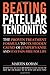 Beating Patellar Tendonitis: The Proven Treatment Formula to Fix Hidden Causes of Jumper's Knee and Stay Pain-free for Life