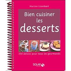Bien cuisiner les desserts : 300 D�lices pour tous les gourmands