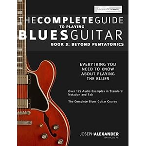 The Complete Guide to Playing Blues Guitar Book Three: Beyond Pentatonics (Play Blues Guitar 3)