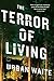 The Terror of Living: A Novel