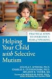 Helping Your Child with Selective Mutism: Practical Steps to Overcome a Fear of Speaking