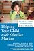 Helping Your Child with Selective Mutism: Practical Steps to Overcome a Fear of Speaking