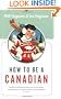 How To Be A Canadian