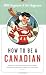 How To Be A Canadian