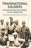 Transnational soldiers : foreign military enlistment in the modern era