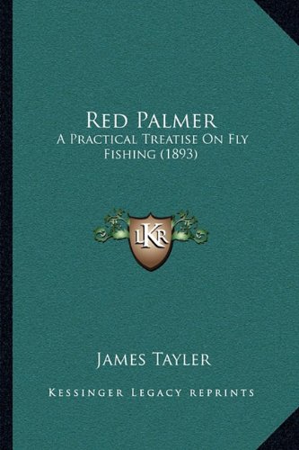 Red Palmer: A Practical Treatise on Fly Fishing