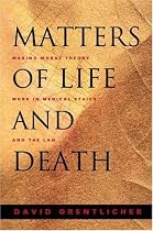 Matters of Life and Death: Making Moral Theory Work in Medical Ethics and the Law