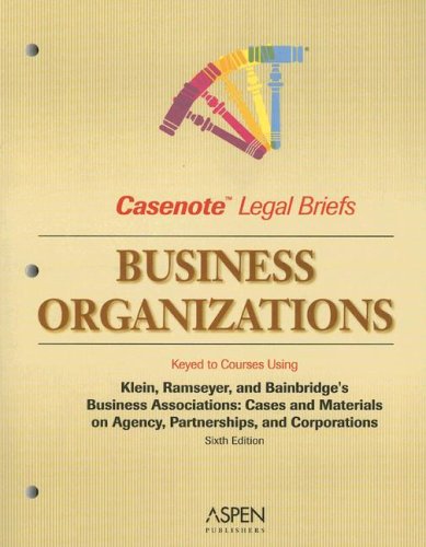 Business Organizations Keyed to Courses Using Klein, Ramseyer & Bainbridge's Business Associations: Cases and Materials on Agency, Partnerships, And Corporations (Casenote Legal Briefs)
